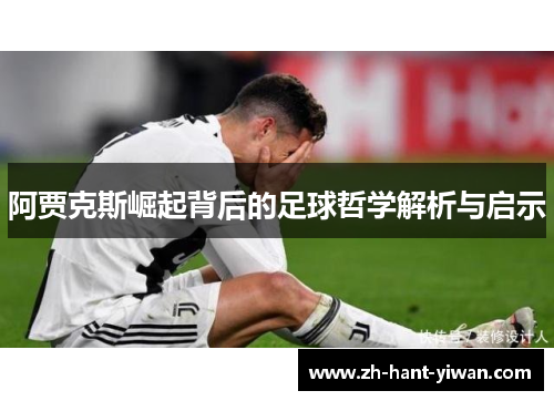 阿贾克斯崛起背后的足球哲学解析与启示