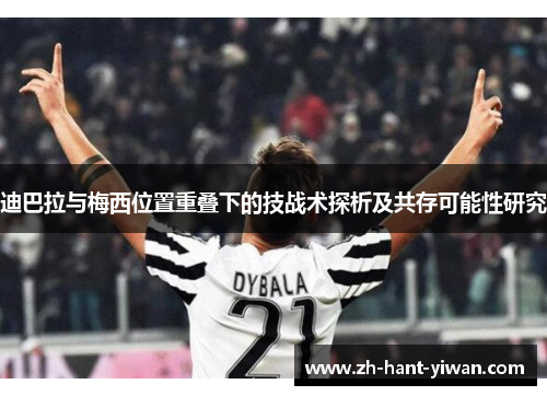 迪巴拉与梅西位置重叠下的技战术探析及共存可能性研究 迪巴拉与梅西位置重叠下的技战术探析及共存可能性研究