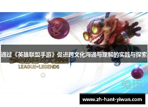 通过《英雄联盟手游》促进跨文化沟通与理解的实践与探索