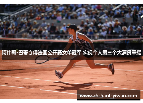 阿什莉·巴蒂夺得法国公开赛女单冠军 实现个人第三个大满贯荣耀