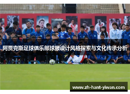 阿贾克斯足球俱乐部球服设计风格探索与文化传承分析